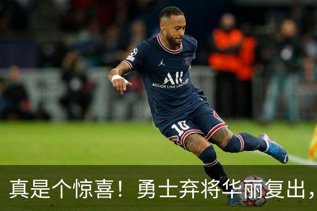 真是个惊喜！勇士弃将华丽复出，低价合同变身狂赚！